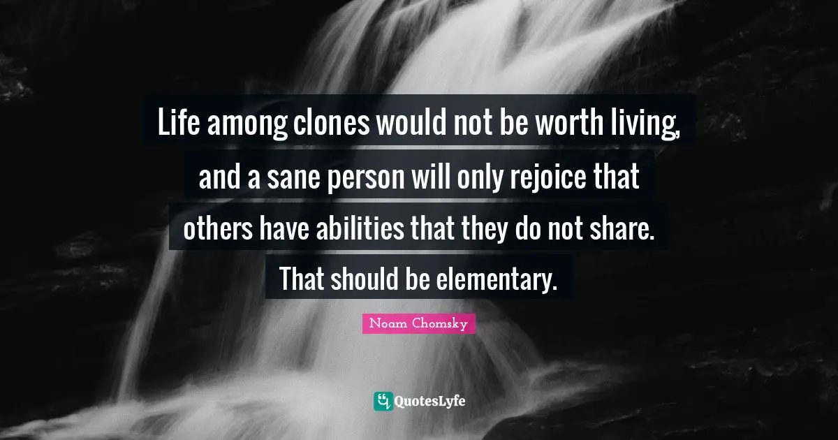 Life among clones would not be worth living, and a sane person will only rejoice that others have abilities that they do not share. That should be elementary.