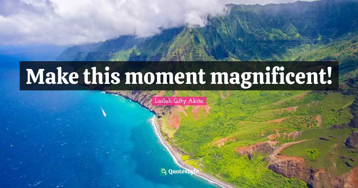 Make this moment magnificent!