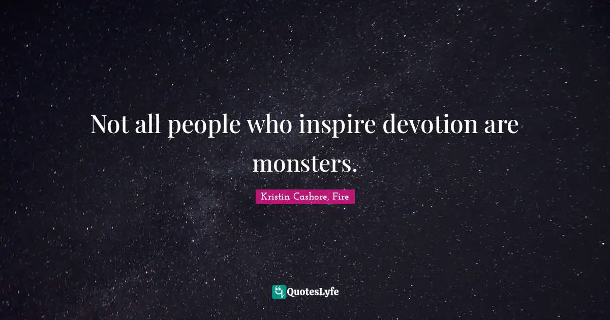 Not all people who inspire devotion are monsters.
