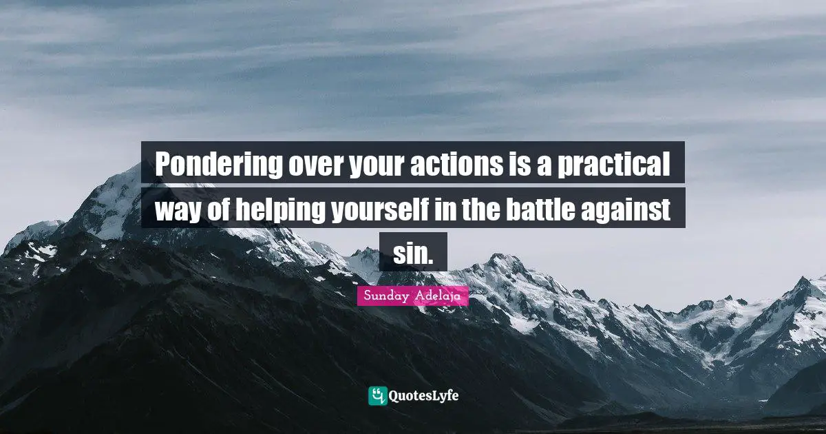 Pondering over your actions is a practical way of helping yourself in the battle against sin.