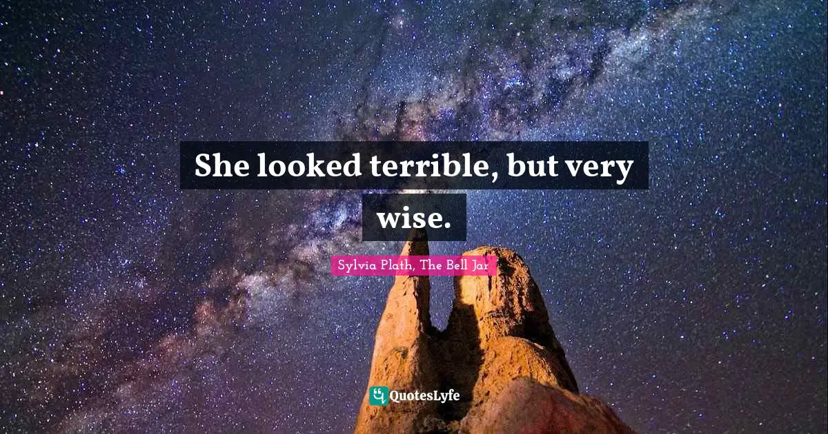 She looked terrible, but very wise.