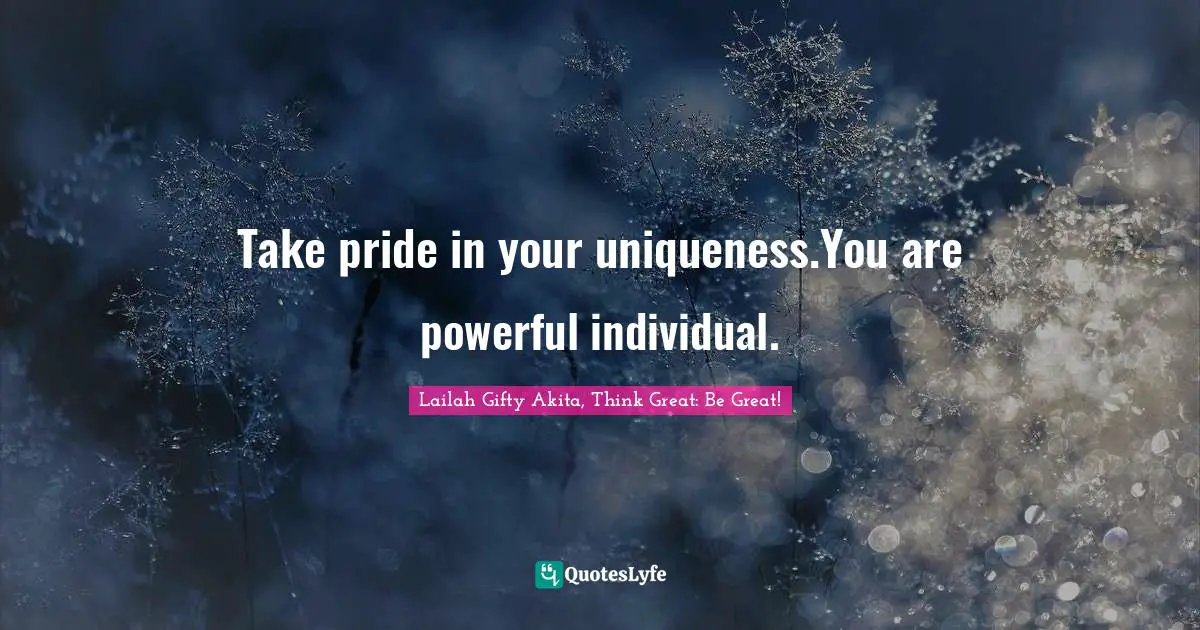 Your Journey Quotes: "Take pride in your uniqueness.You are powerful individual."