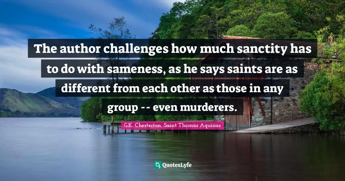 The author challenges how much sanctity has to do with sameness, as he says saints are as different from each other as those in any group -- even murderers.