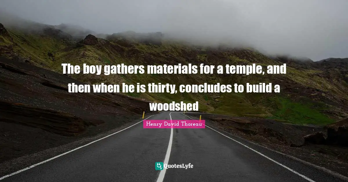 The boy gathers materials for a temple, and then when he is thirty, concludes to build a woodshed