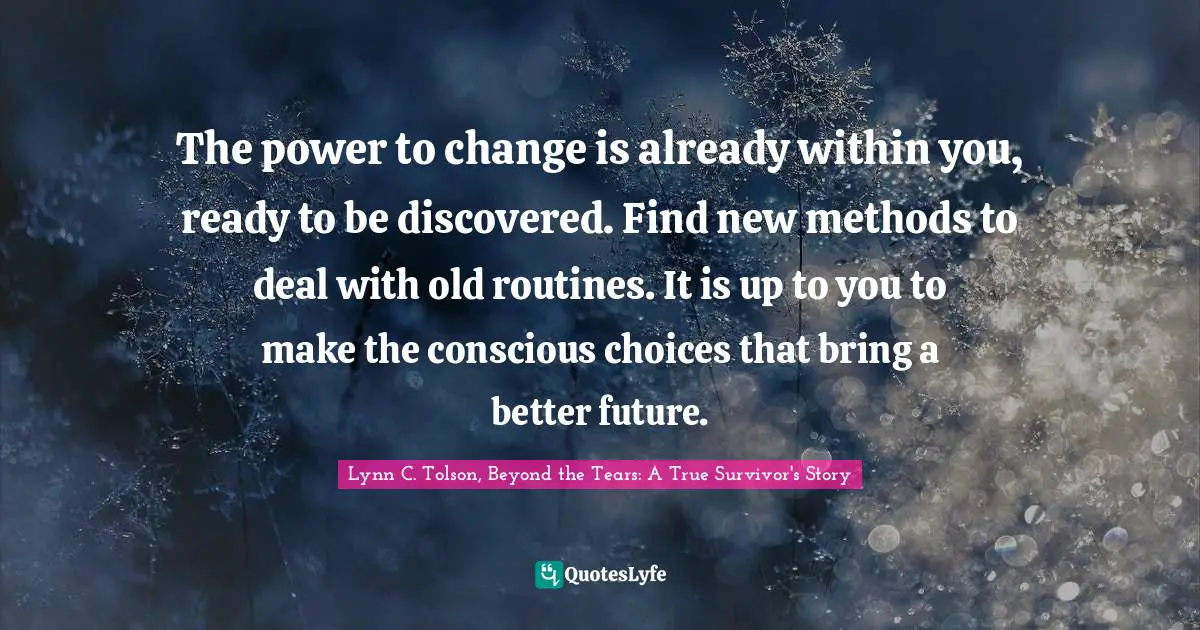 The power to change is already within you, ready to be discovered. Find new methods to deal with old routines. It is up to you to make the conscious choices that bring a better future.