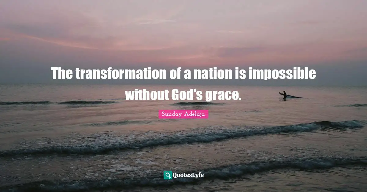 The transformation of a nation is impossible without God's grace.
