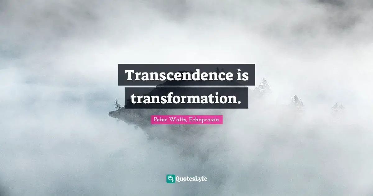 Transcendence is transformation.