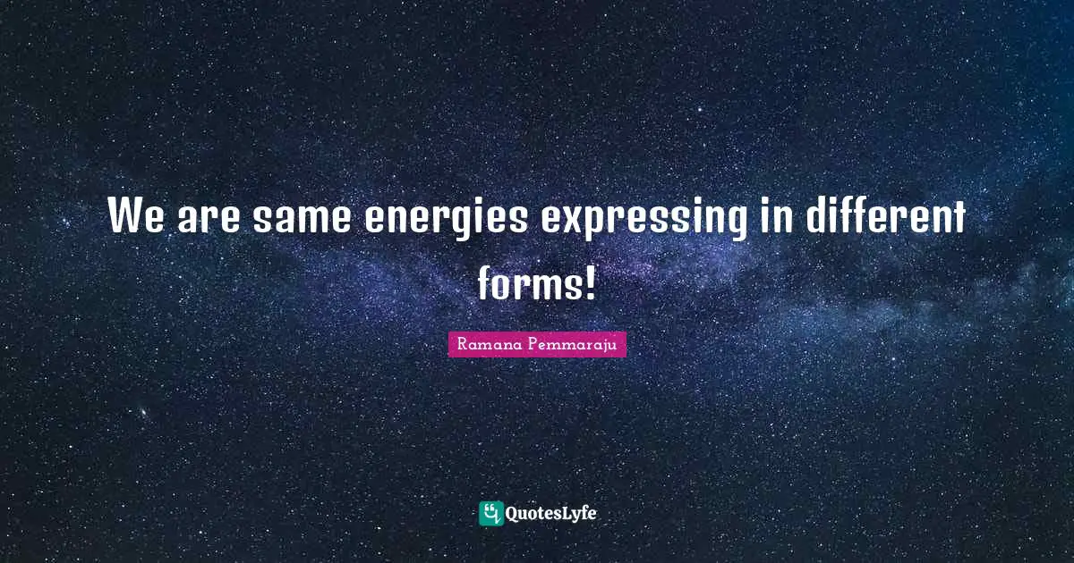 We are same energies expressing in different forms!
