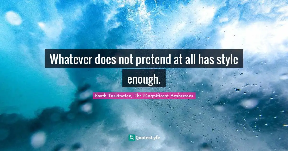 Whatever does not pretend at all has style enough.