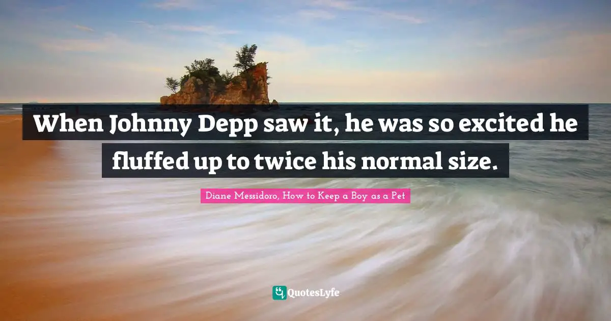 When Johnny Depp saw it, he was so excited he fluffed up to twice his normal size.