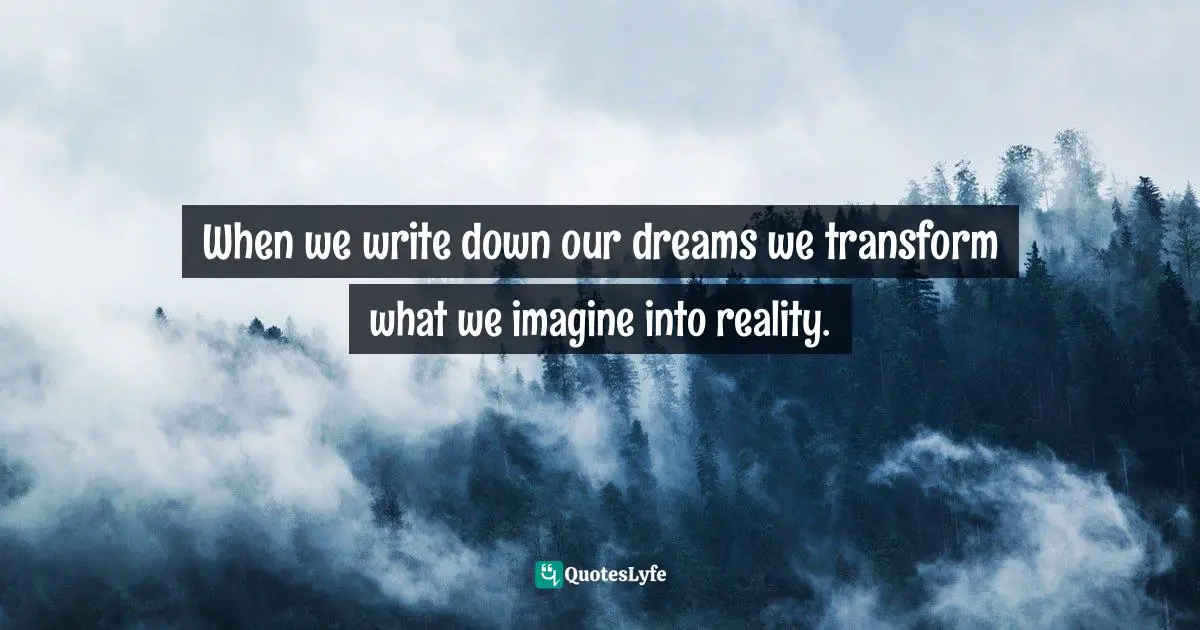 Gina Greenlee, Postcards And Pearls: Life Lessons From Solo Moments On The Road Quotes: "When we write down our dreams we transform what we imagine into reality."