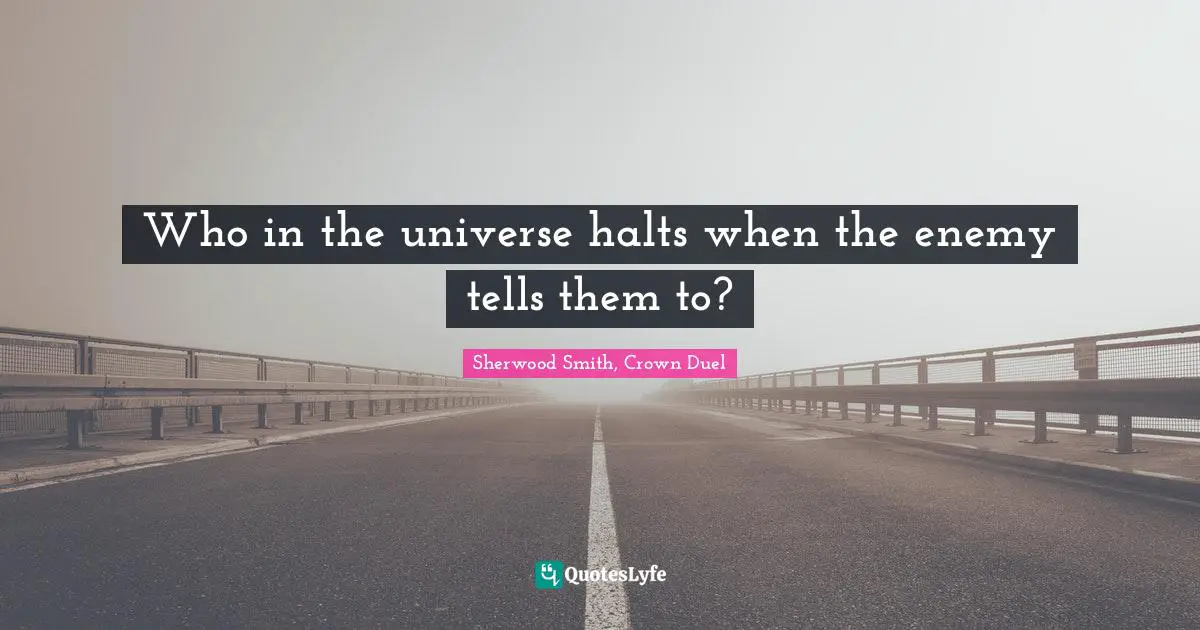 Who in the universe halts when the enemy tells them to?