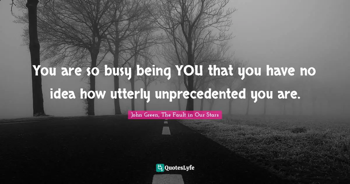 Individuality Quotes: "You are so busy being YOU that you have no idea how utterly unprecedented you are."