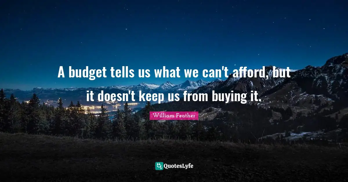 William Feather Quotes: "A budget tells us what we can't afford, but it doesn't keep us from buying it."