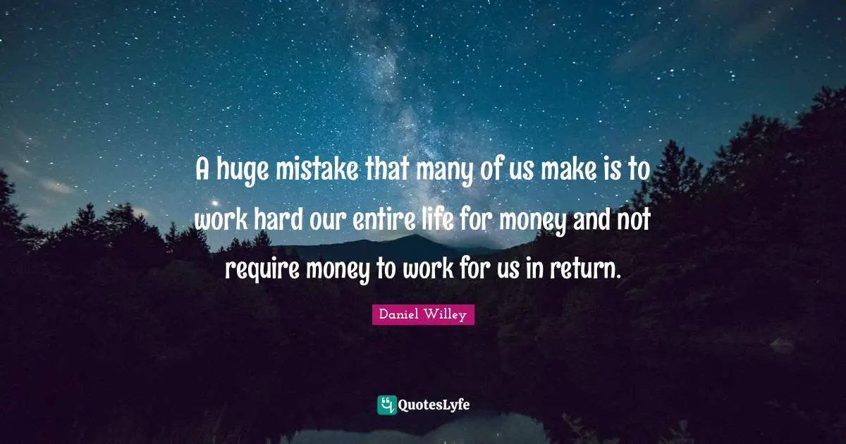 A huge mistake that many of us make is to work hard our entire life for money and not require money to work for us in return.