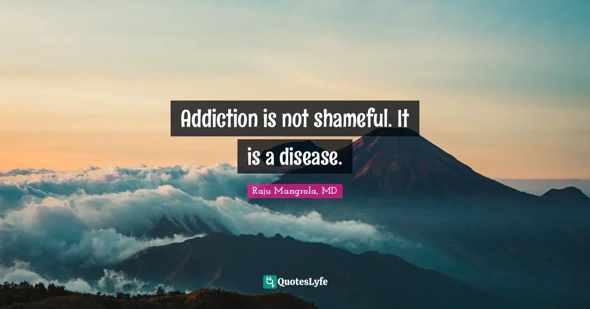 Addiction is not shameful. It is a disease.