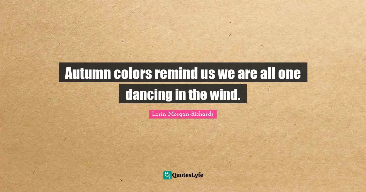 Autumn colors remind us we are all one dancing in the wind.