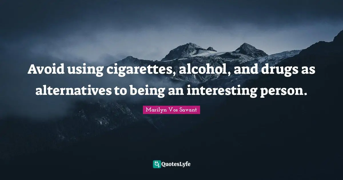 Cigarettes Quotes: "Avoid using cigarettes, alcohol, and drugs as alternatives to being an interesting person."