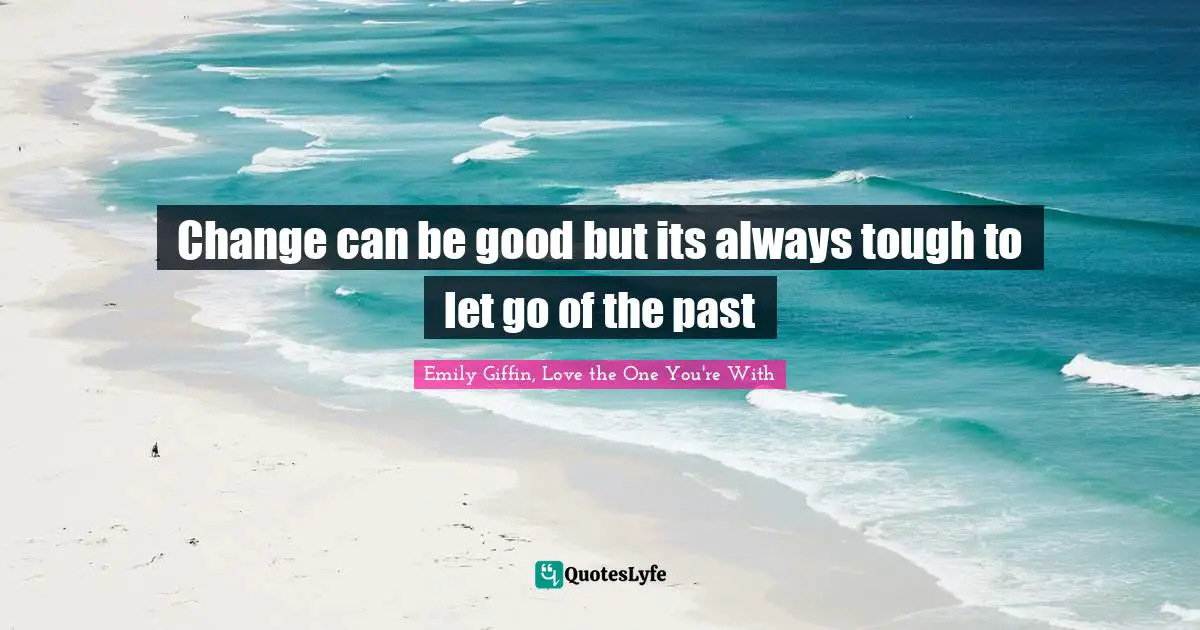 Change can be good but its always tough to let go of the past