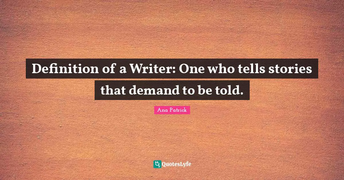 Definition of a Writer: One who tells stories that demand to be told.