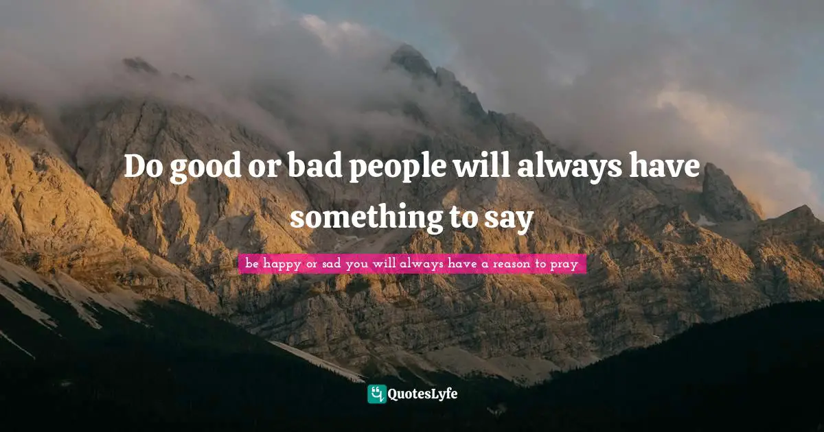Do good or bad people will always have something to say