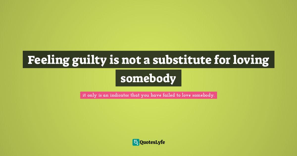 Cohen Quotes: "Feeling guilty is not a substitute for loving somebody"