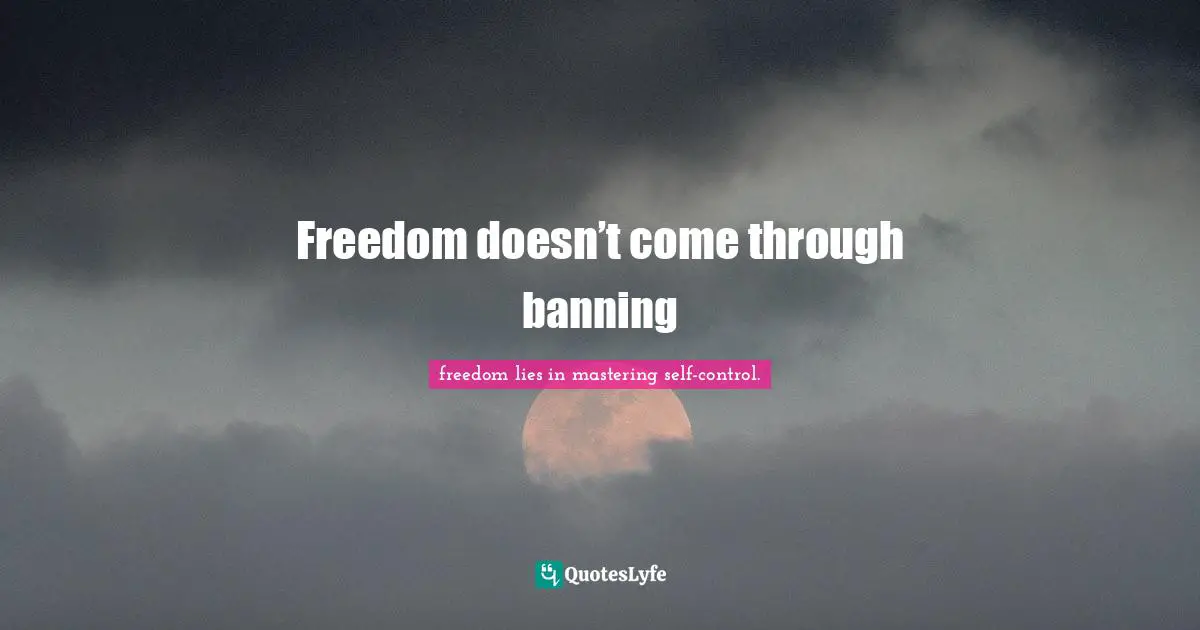 Freedom doesn’t come through banning