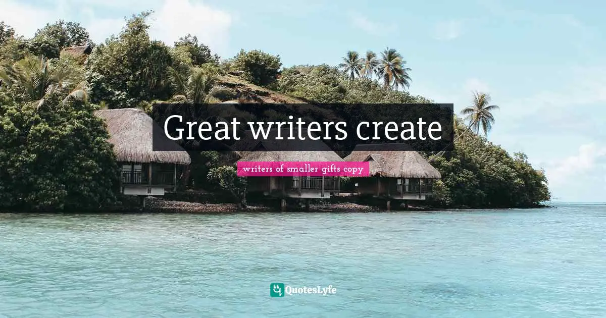 Somerset Maugham Quotes: "Great writers create"