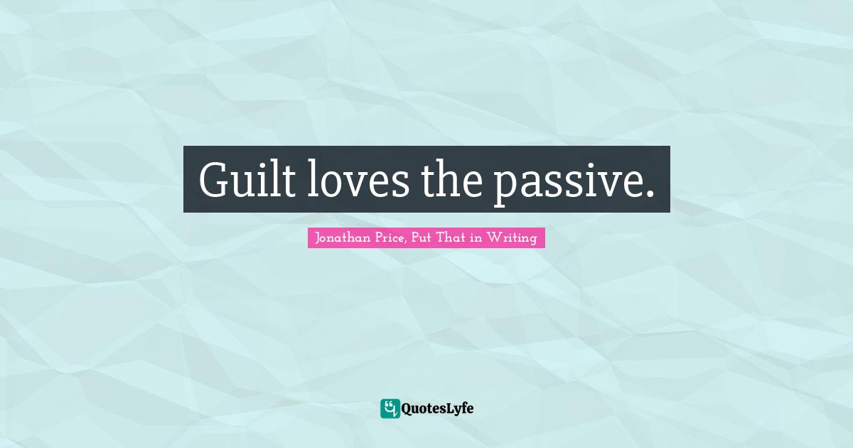 Guilt loves the passive.