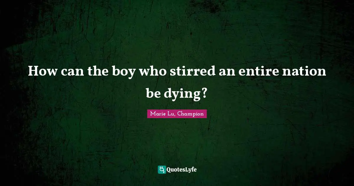 How can the boy who stirred an entire nation be dying?