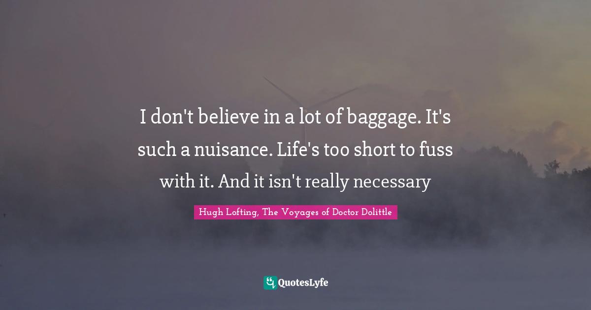 I don't believe in a lot of baggage. It's such a nuisance. Life's too short to fuss with it. And it isn't really necessary