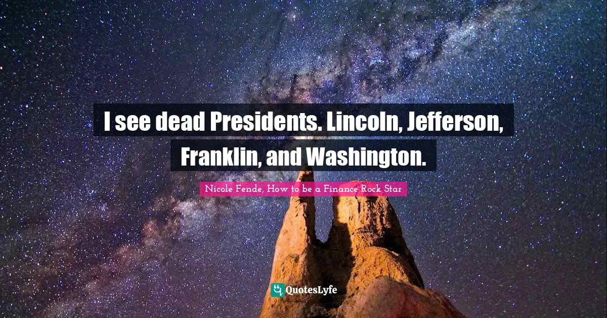 I see dead Presidents. Lincoln, Jefferson, Franklin, and Washington.