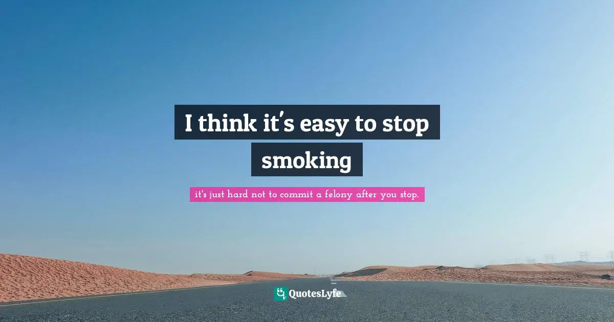 David Foster Wallace Quotes: "I think it's easy to stop smoking"