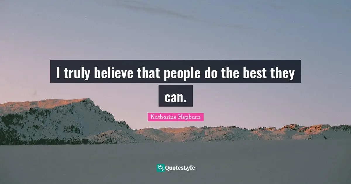 I truly believe that people do the best they can.