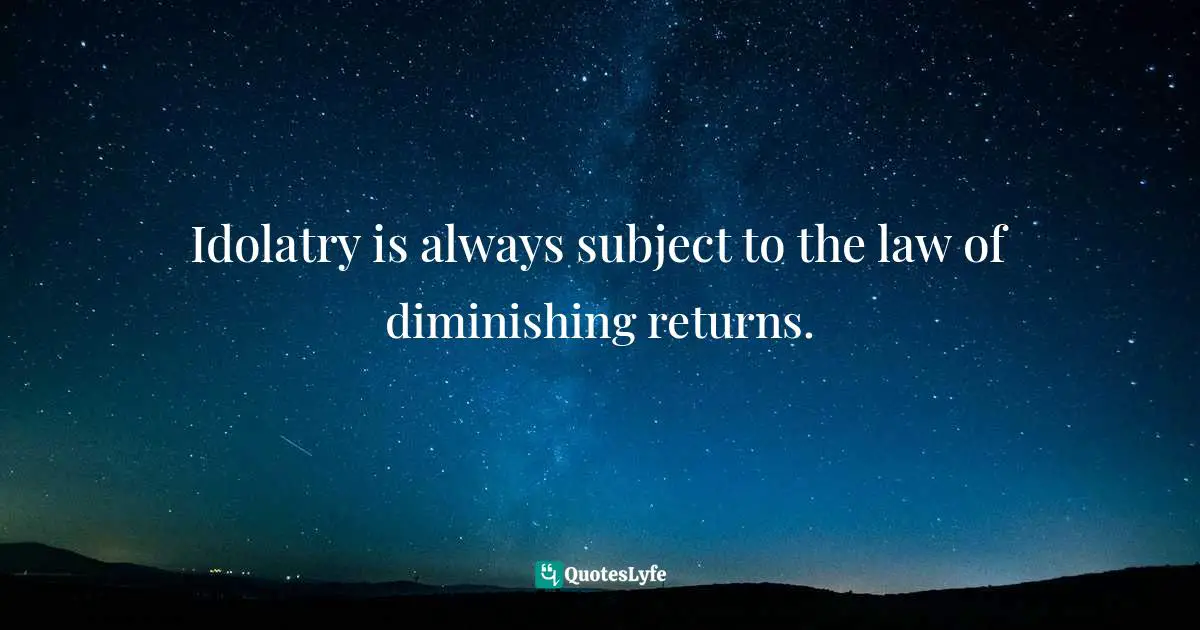 Elyse M. Fitzpatrick Quotes: "Idolatry is always subject to the law of diminishing returns."
