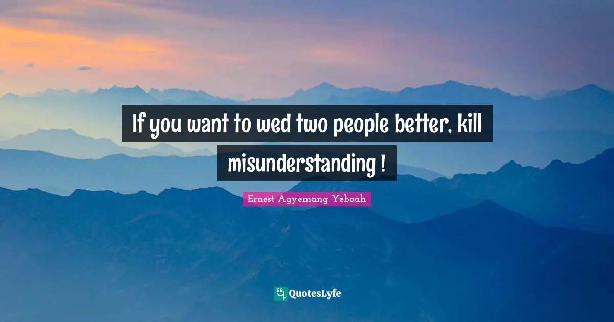 If you want to wed two people better, kill misunderstanding !