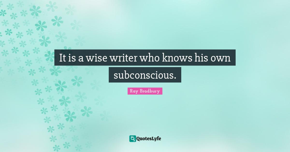 It is a wise writer who knows his own subconscious.