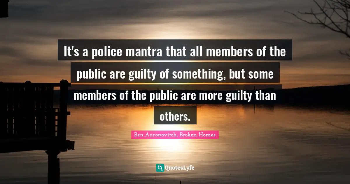It's a police mantra that all members of the public are guilty of something, but some members of the public are more guilty than others.