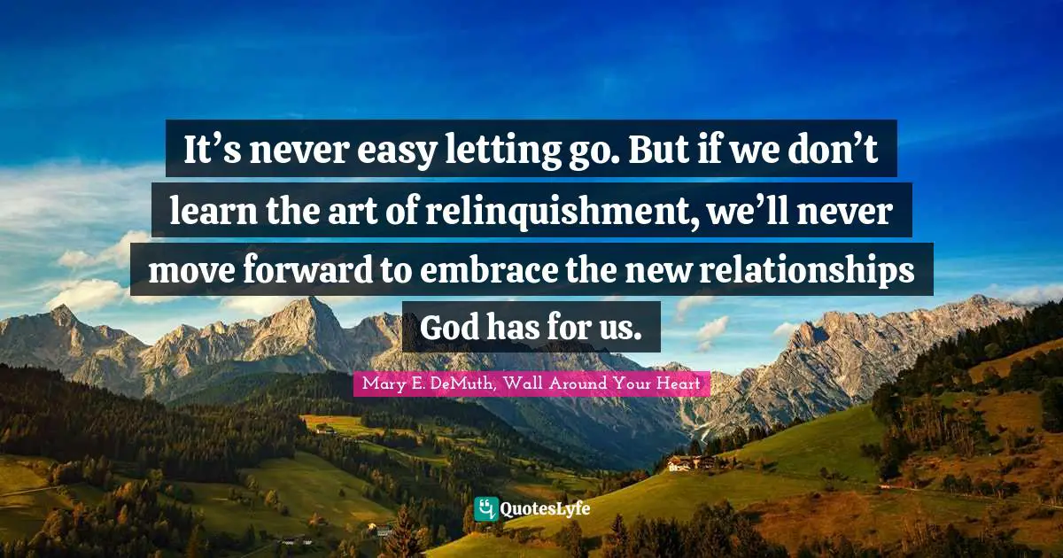 It’s never easy letting go. But if we don’t learn the art of relinquishment, we’ll never move forward to embrace the new relationships God has for us.