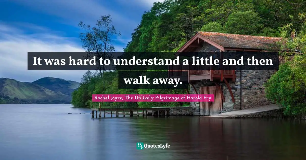 It was hard to understand a little and then walk away.