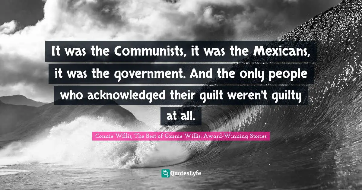 It was the Communists, it was the Mexicans, it was the government. And the only people who acknowledged their guilt weren't guilty at all.