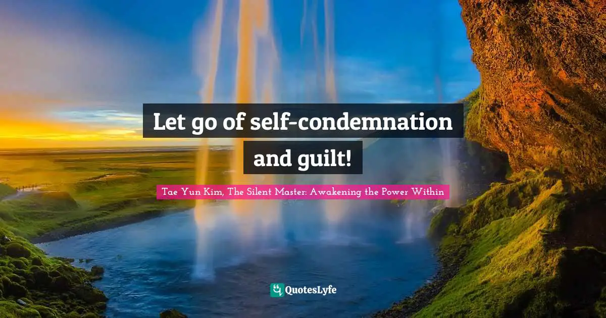 Let go of self-condemnation and guilt!