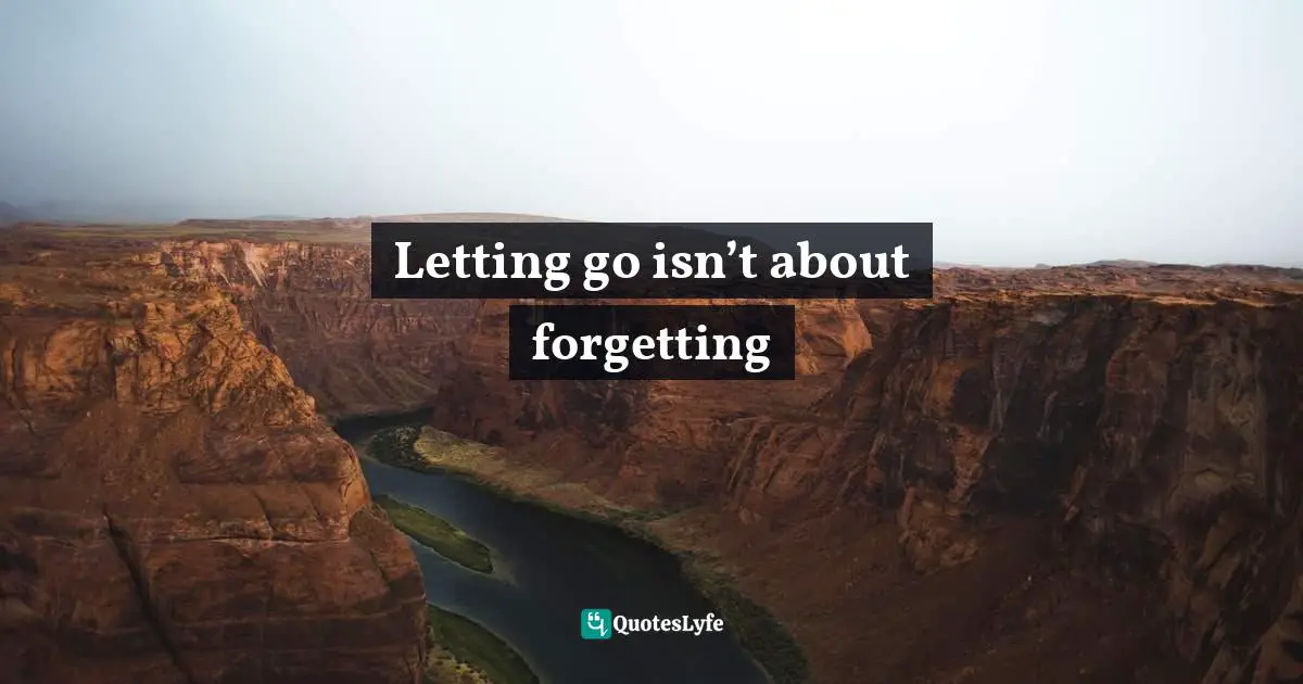 Letting go isn’t about forgetting