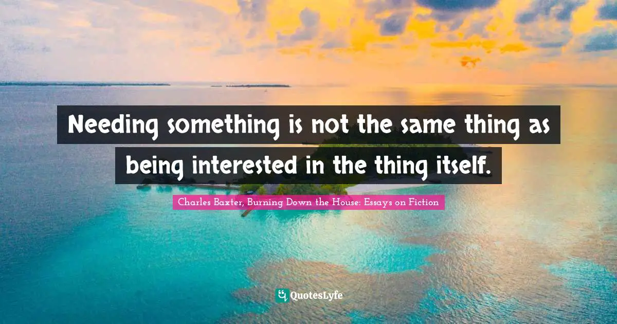 Needing something is not the same thing as being interested in the thing itself.