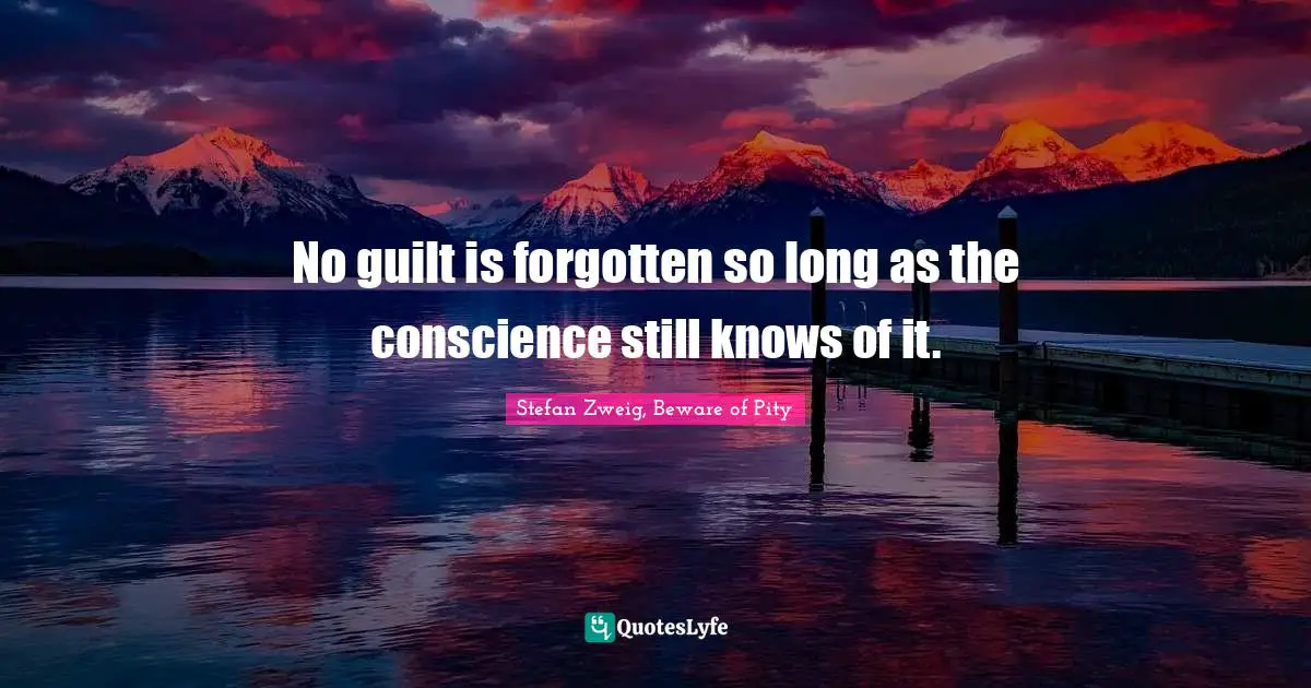 Stefan Zweig Quotes: "No guilt is forgotten so long as the conscience still knows of it."