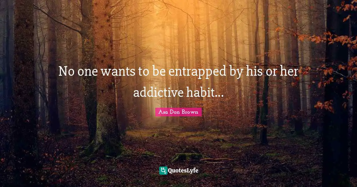 No one wants to be entrapped by his or her addictive habit...