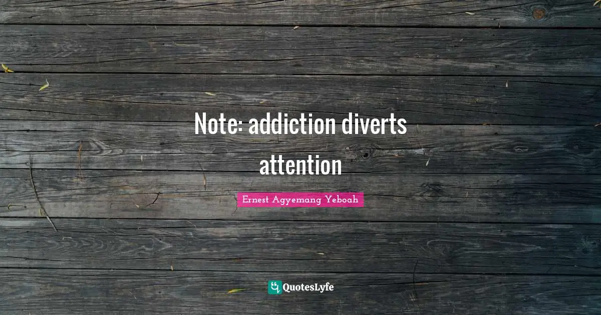 Addiction And Recovery Quotes: "Note: addiction diverts attention"