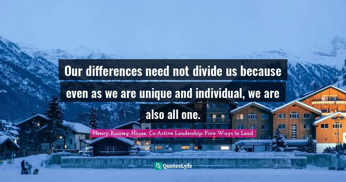 Our differences need not divide us because even as we are unique and individual, we are also all one.