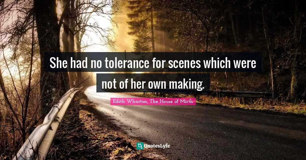 She had no tolerance for scenes which were not of her own making.
