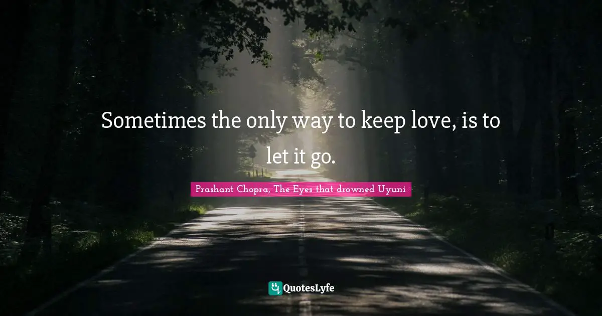 Sometimes the only way to keep love, is to let it go.
